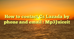 How to contact Cs Lazada by phone and email : Mp3Juiceit